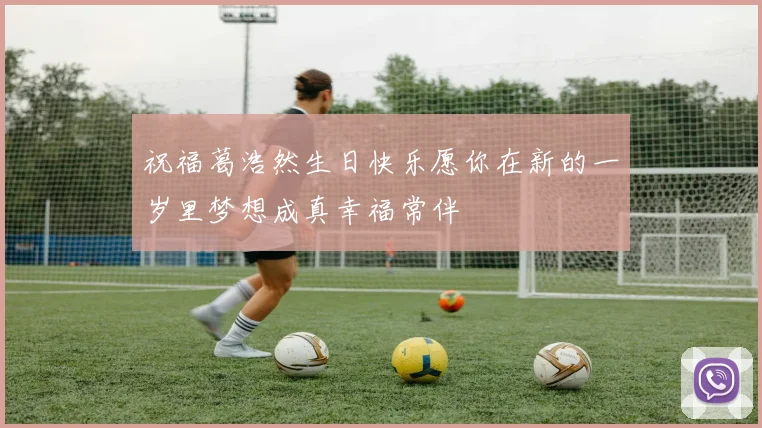 祝福葛浩然生日快乐愿你在新的一岁里梦想成真幸福常伴